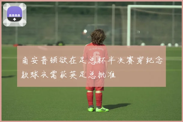 南安普顿欲在足总杯半决赛穿纪念款球衣需获英足总批准