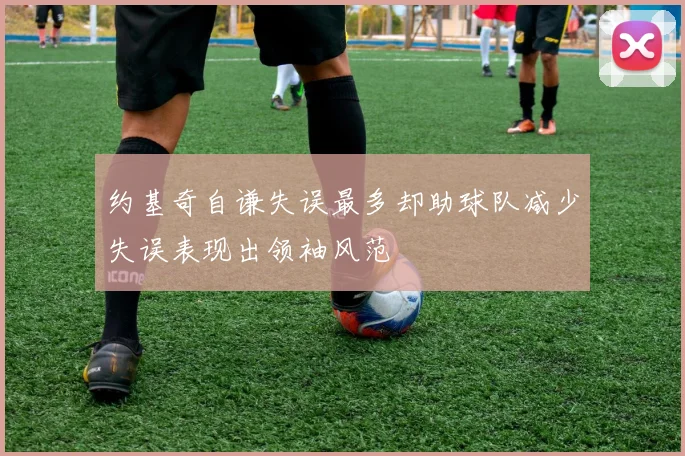 约基奇自谦失误最多却助球队减少失误表现出领袖风范