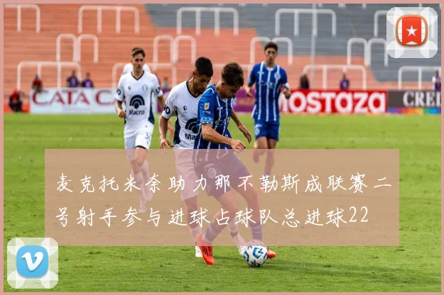 麦克托米奈助力那不勒斯成联赛二号射手参与进球占球队总进球22